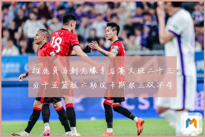 雄鹿负马刺无缘季后赛文班二十三分十五篮板六助攻卡斯尔三双字母专题观察-深度解析