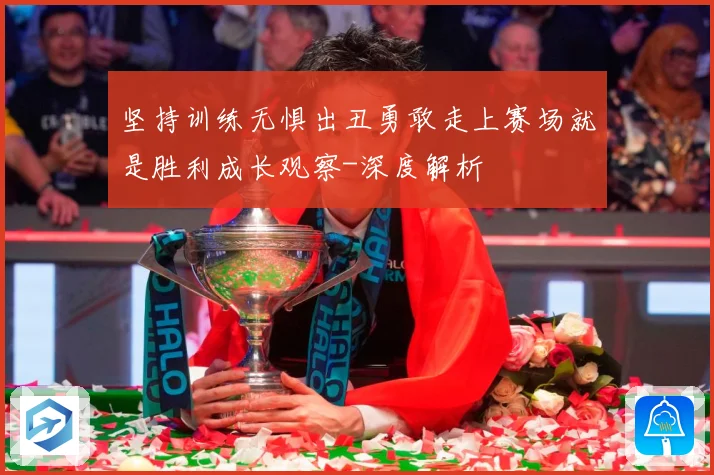 坚持训练无惧出丑勇敢走上赛场就是胜利成长观察-深度解析