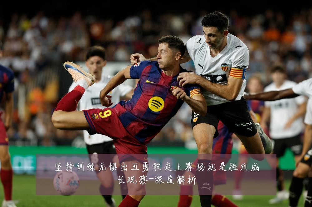 坚持训练无惧出丑勇敢走上赛场就是胜利成长观察-深度解析
